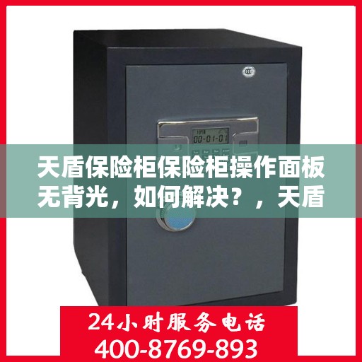 天盾保险柜保险柜操作面板无背光，如何解决？，天盾保险柜操作面板无背光问题解决方案探讨