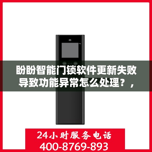 盼盼智能门锁软件更新失败导致功能异常怎么处理？，盼盼智能门锁软件更新失败的解决方法