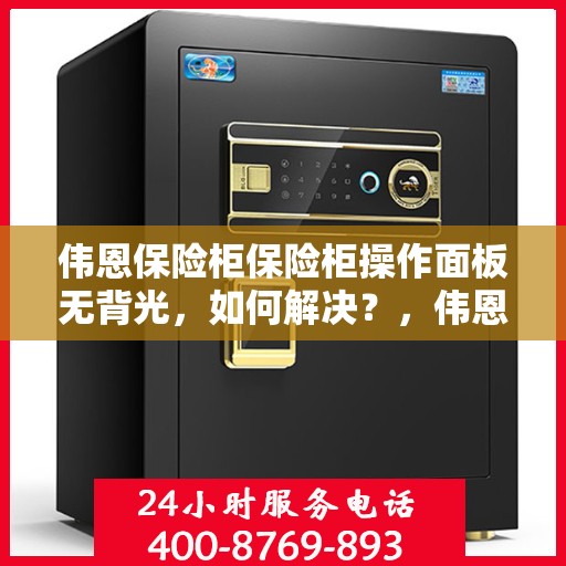 伟恩保险柜保险柜操作面板无背光，如何解决？，伟恩保险柜操作面板无背光问题解决方案探讨