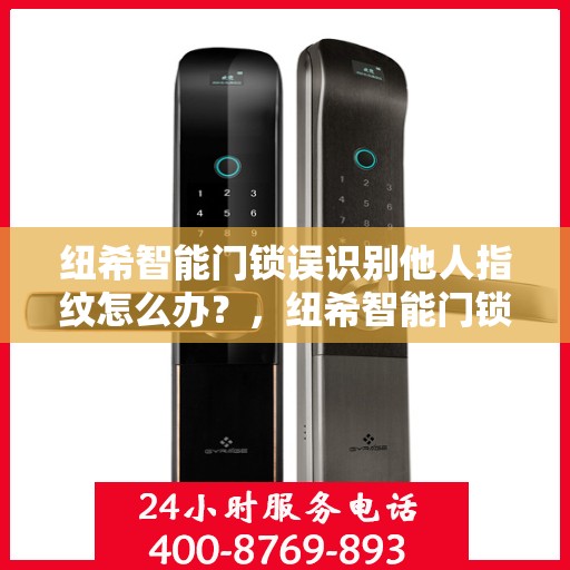 纽希智能门锁误识别他人指纹怎么办？，纽希智能门锁误识别指纹问题解析与解决方案