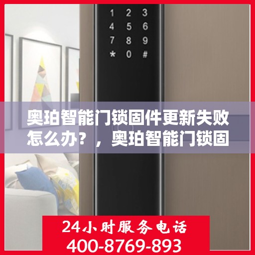 奥珀智能门锁固件更新失败怎么办？，奥珀智能门锁固件更新失败的解决指南