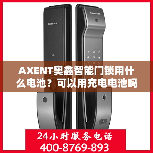 AXENT奥鑫智能门锁用什么电池？可以用充电电池吗？，AXENT奥鑫智能门锁电池类型解析，可使用哪些电池及充电选项？