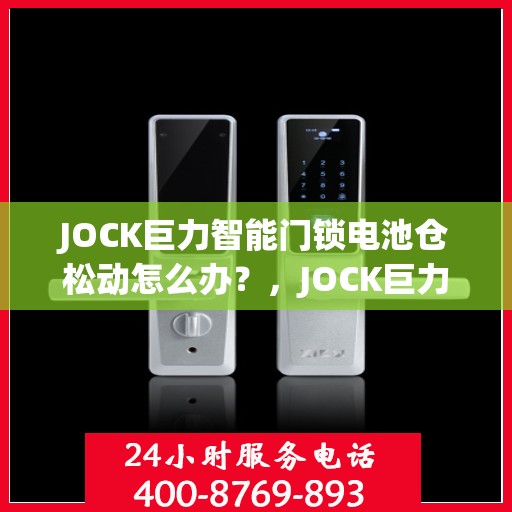 JOCK巨力智能门锁电池仓松动怎么办？，JOCK巨力智能门锁电池仓松动问题解决方案指南