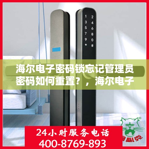 海尔电子密码锁忘记管理员密码如何重置？，海尔电子密码锁忘记管理员密码的解决方法