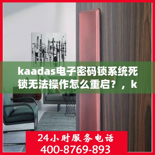 kaadas电子密码锁系统死锁无法操作怎么重启？，kaadas电子密码锁系统死锁如何重启解决？