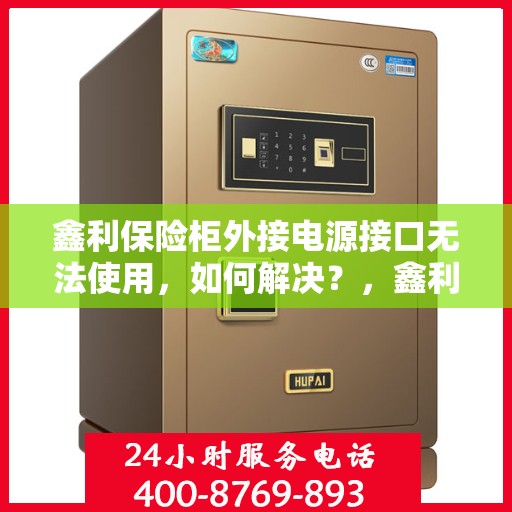 鑫利保险柜外接电源接口无法使用，如何解决？，鑫利保险柜电源接口故障解析与解决方案
