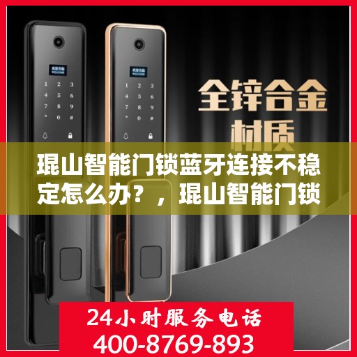 琨山智能门锁蓝牙连接不稳定怎么办？，琨山智能门锁蓝牙连接故障解析与解决方案