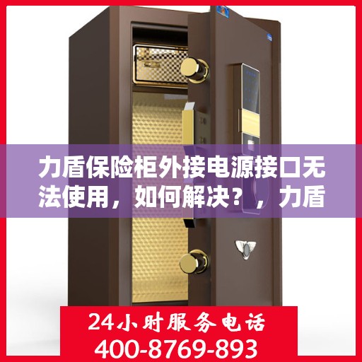 力盾保险柜外接电源接口无法使用，如何解决？，力盾保险柜电源接口故障解析与解决方案