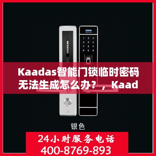 Kaadas智能门锁临时密码无法生成怎么办？，Kaadas智能门锁临时密码生成故障解决方案