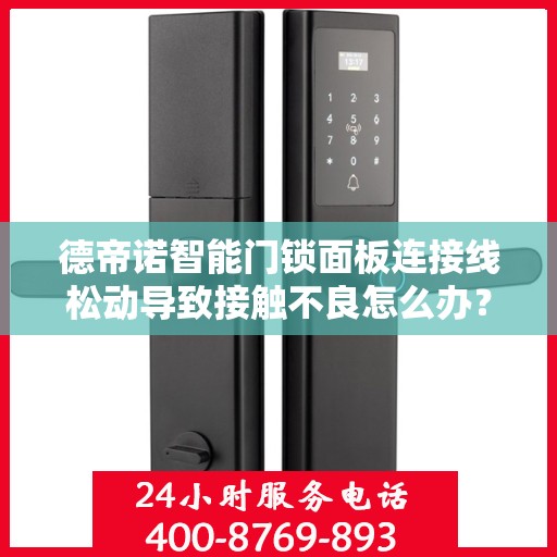 德帝诺智能门锁面板连接线松动导致接触不良怎么办？，德帝诺智能门锁面板连接松动问题解析与解决方案