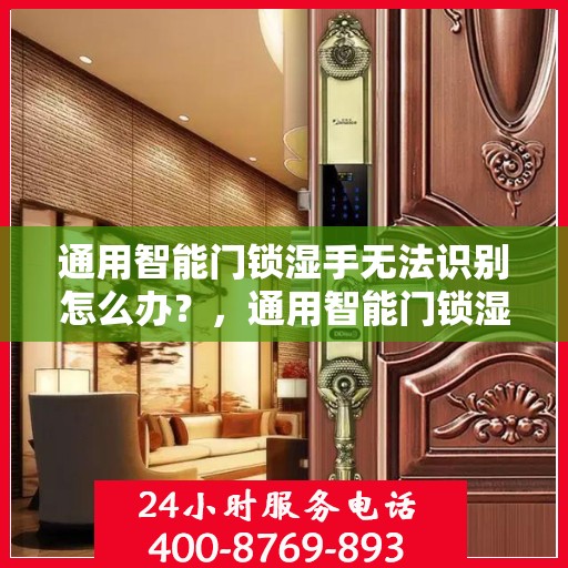 通用智能门锁湿手无法识别怎么办？，通用智能门锁湿手无法识别问题解析与解决方案！