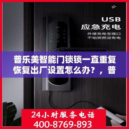 普乐美智能门锁锁一直重复恢复出厂设置怎么办？，普乐美智能门锁频繁重置问题解析与解决方案