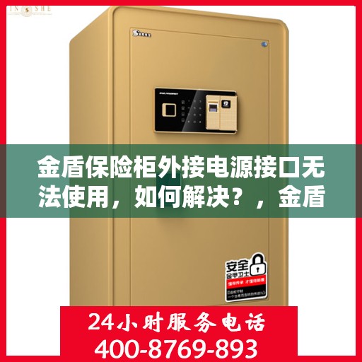 金盾保险柜外接电源接口无法使用，如何解决？，金盾保险柜电源接口故障解析与解决方案