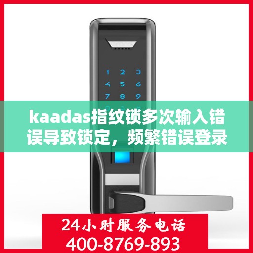 kaadas指纹锁多次输入错误导致锁定，频繁错误登录导致KAADA-AS指纹锁锁定