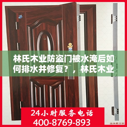 林氏木业防盗门被水淹后如何排水并修复？，林氏木业防盗门水淹后的排水与修复指南