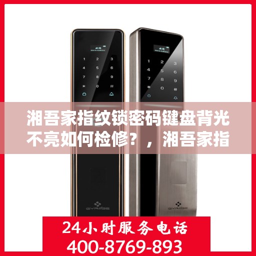 湘吾家指纹锁密码键盘背光不亮如何检修？，湘吾家指纹锁密码键盘背光不亮的排查方法