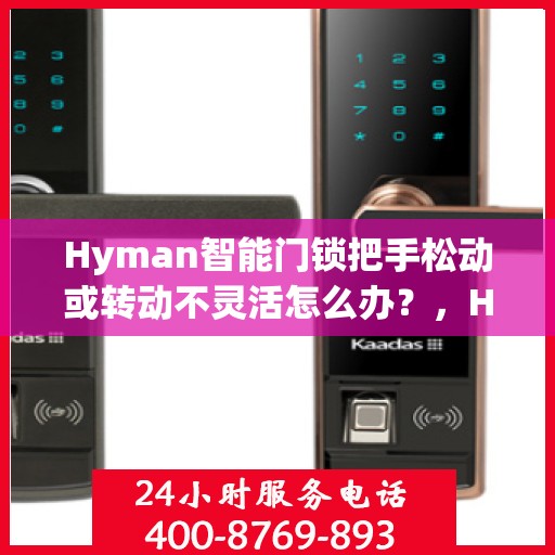 Hyman智能门锁把手松动或转动不灵活怎么办？，Hyman智能门锁把手松动及转动不灵活问题解析与解决方案