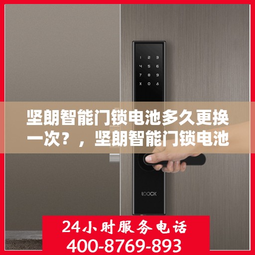 坚朗智能门锁电池多久更换一次？，坚朗智能门锁电池更换周期详解