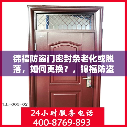 锦福防盗门密封条老化或脱落，如何更换？，锦福防盗门密封条老化脱落解决方案，更换密封条全攻略