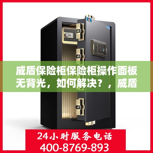 威盾保险柜保险柜操作面板无背光，如何解决？，威盾保险柜操作面板无背光问题解决方案