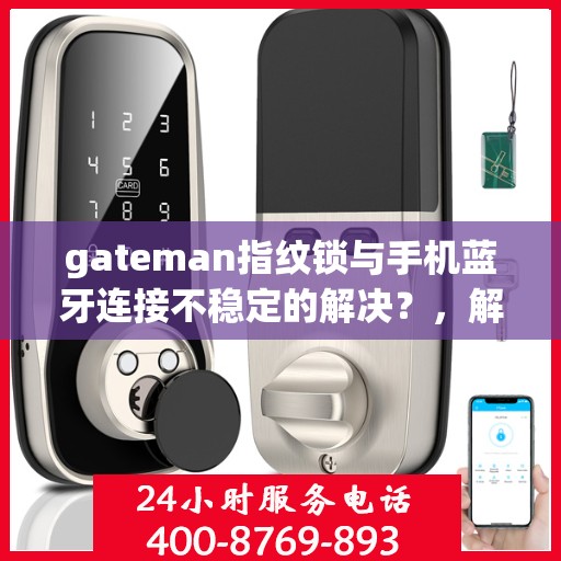 gateman指纹锁与手机蓝牙连接不稳定的解决？，解决gateman指纹锁与手机蓝牙连接不稳定问题的方法