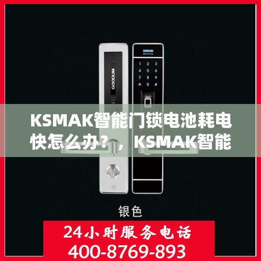 KSMAK智能门锁电池耗电快怎么办？，KSMAK智能门锁电池耗电快？解决方法全解析！