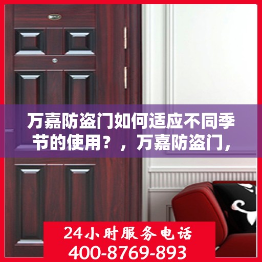 万嘉防盗门如何适应不同季节的使用？，万嘉防盗门，四季适应使用指南