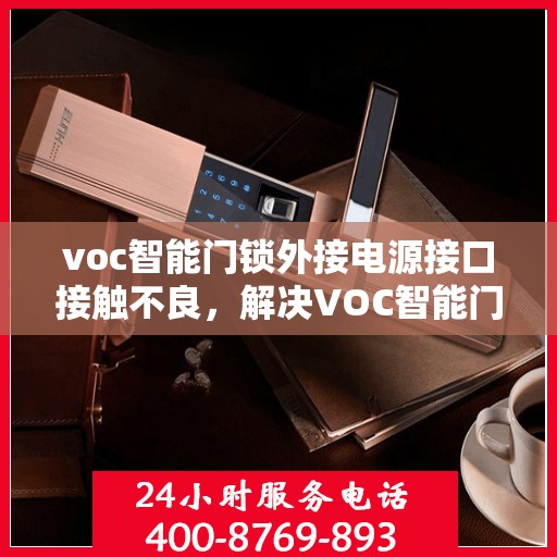 voc智能门锁外接电源接口接触不良，解决VOC智能门锁外接电源接口接触不良问题的步骤