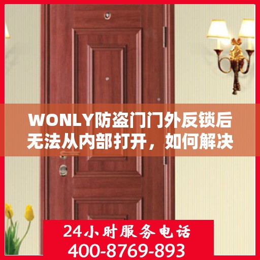 WONLY防盗门门外反锁后无法从内部打开，如何解决？，WONLY防盗门门外反锁内部开锁难题解析及解决方案