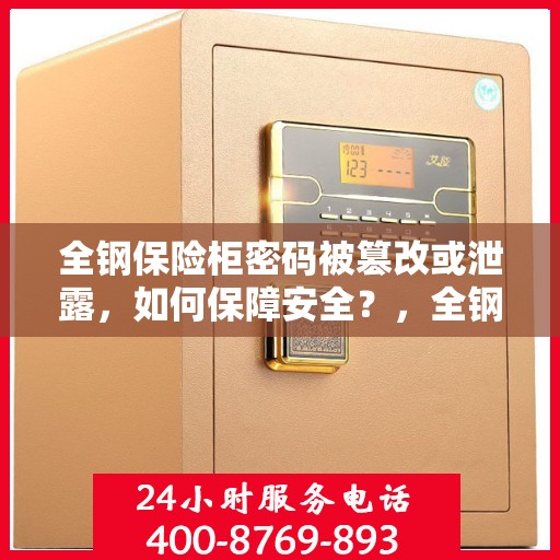全钢保险柜密码被篡改或泄露，如何保障安全？，全钢保险柜密码安全，应对密码泄露或被篡改的风险策略