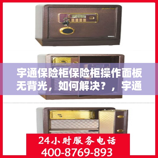 宇通保险柜保险柜操作面板无背光，如何解决？，宇通保险柜操作面板无背光问题解决方案