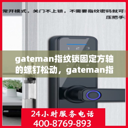 gateman指纹锁固定方轴的螺钉松动，gateman指纹锁方轴螺钉松动问题解析与解决方案