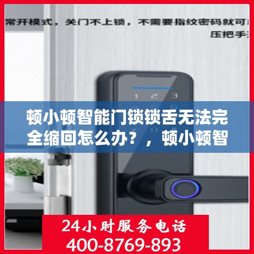 顿小顿智能门锁锁舌无法完全缩回怎么办？，顿小顿智能门锁锁舌缩回问题解析与解决方案