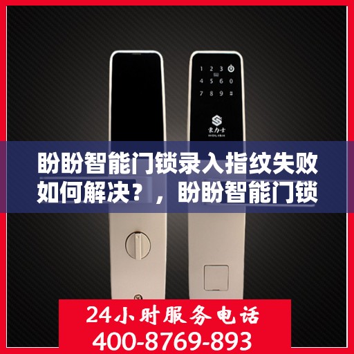 盼盼智能门锁录入指纹失败如何解决？，盼盼智能门锁指纹录入失败问题解析与解决方案
