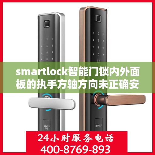 smartlock智能门锁内外面板的执手方轴方向未正确安装到位怎么办？，Smartlock智能门锁执手方轴安装误区解析，内外面板安装不到位解决方案
