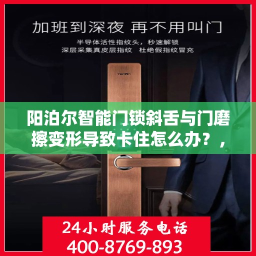 阳泊尔智能门锁斜舌与门磨擦变形导致卡住怎么办？，阳泊尔智能门锁斜舌摩擦变形问题解析与解决方案