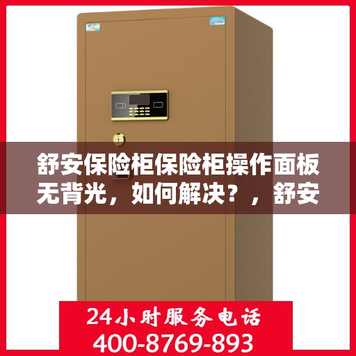 舒安保险柜保险柜操作面板无背光，如何解决？，舒安保险柜操作面板无背光问题解决方案