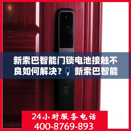 新索巴智能门锁电池接触不良如何解决？，新索巴智能门锁电池接触不良解决方案揭秘！