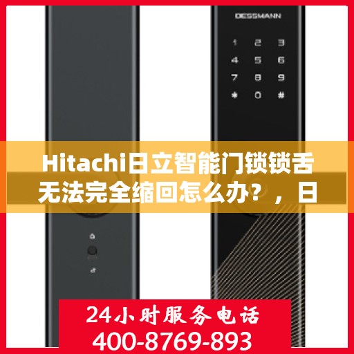 Hitachi日立智能门锁锁舌无法完全缩回怎么办？，日立智能门锁锁舌无法完全缩回，问题解析与解决方案！