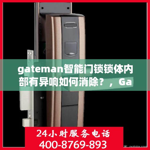 gateman智能门锁锁体内部有异响如何消除？，Gateman智能门锁内部异响解决方法