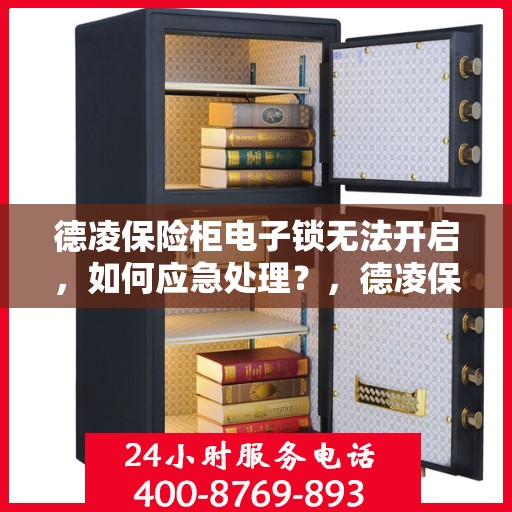 德凌保险柜电子锁无法开启，如何应急处理？，德凌保险柜电子锁故障应急处理指南