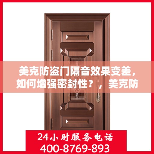 美克防盗门隔音效果变差，如何增强密封性？，美克防盗门隔音提升秘籍，增强密封性攻略
