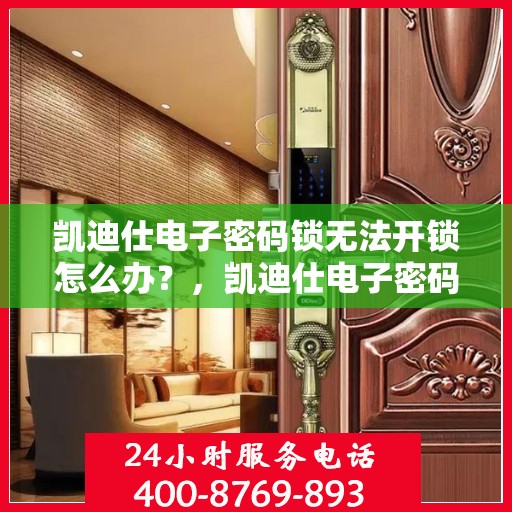 凯迪仕电子密码锁无法开锁怎么办？，凯迪仕电子密码锁无法正常开锁的解决方法