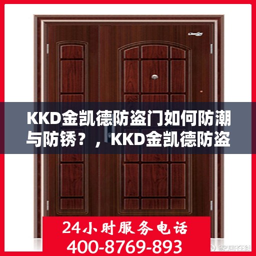 KKD金凯德防盗门如何防潮与防锈？，KKD金凯德防盗门防潮防锈攻略，守护家居安全之门