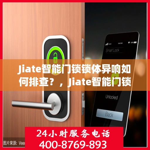 Jiate智能门锁锁体异响如何排查？，Jiate智能门锁锁体异响排查指南，解决异响问题，保障居家安全