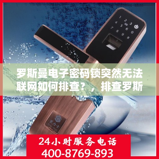 罗斯曼电子密码锁突然无法联网如何排查？，排查罗斯曼电子密码锁无法联网故障的步骤