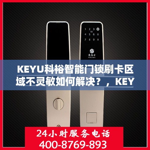 KEYU科裕智能门锁刷卡区域不灵敏如何解决？，KEYU科裕智能门锁刷卡区域灵敏度问题解析与解决方案