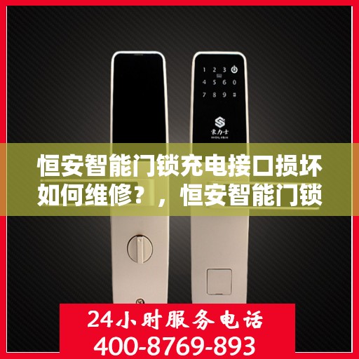 恒安智能门锁充电接口损坏如何维修？，恒安智能门锁充电接口维修攻略，解决损坏的有效方法！