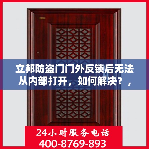 立邦防盗门门外反锁后无法从内部打开，如何解决？，立邦防盗门反锁故障解析，门外反锁后内部无法开启的解决方法
