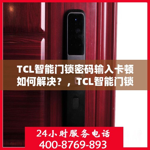 TCL智能门锁密码输入卡顿如何解决？，TCL智能门锁密码输入卡顿问题解析与解决方案